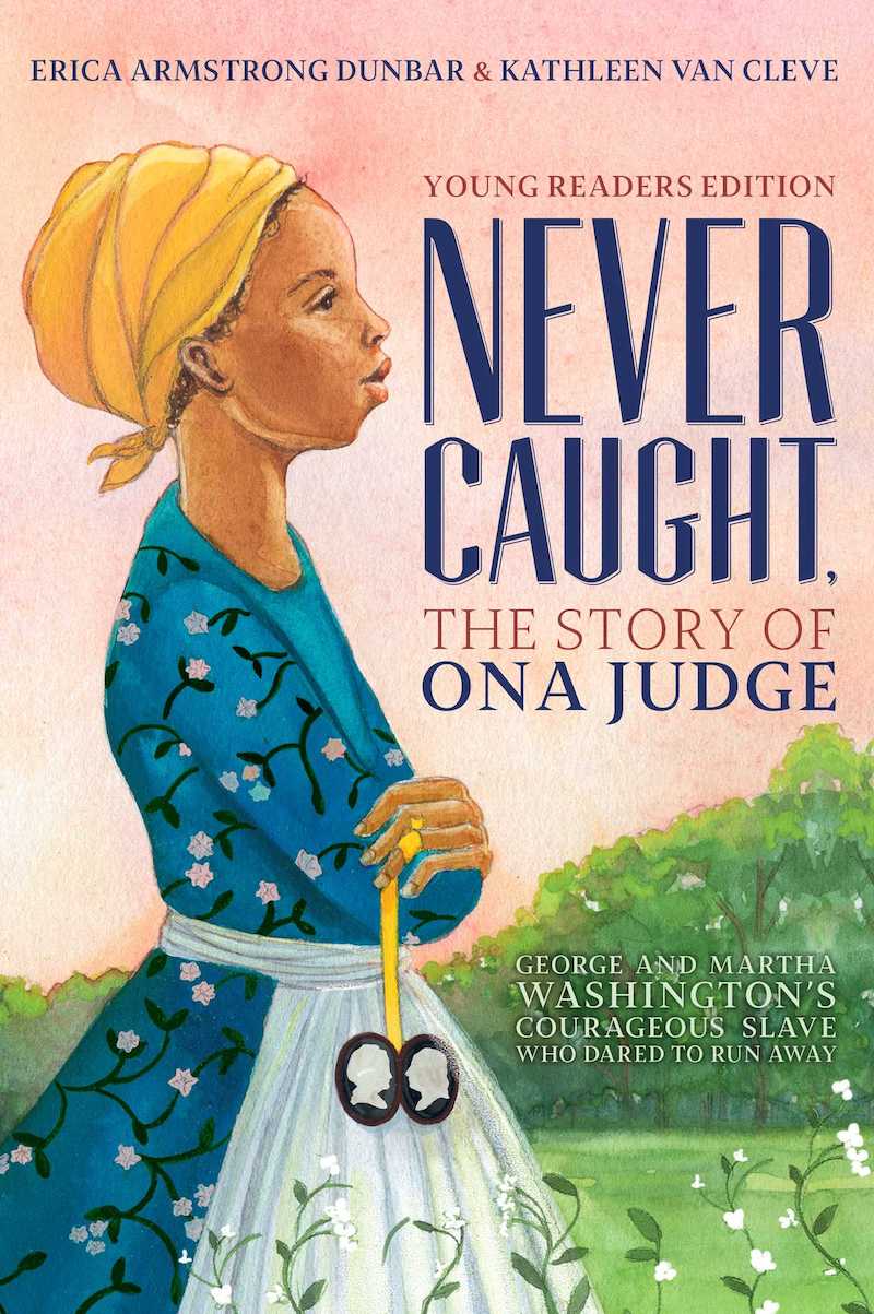 Black History Month books for kids: Never Caught, the Story of Ona Judge by Erica Armstrong Dunbar and Kathleen Van Cleve