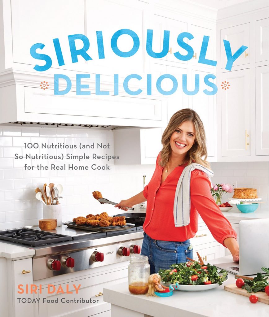 Siriously Delicious: 100 Nutritious (and Not So Nutritious) Simple Recipes for the Real Home Cook (Cookbook)