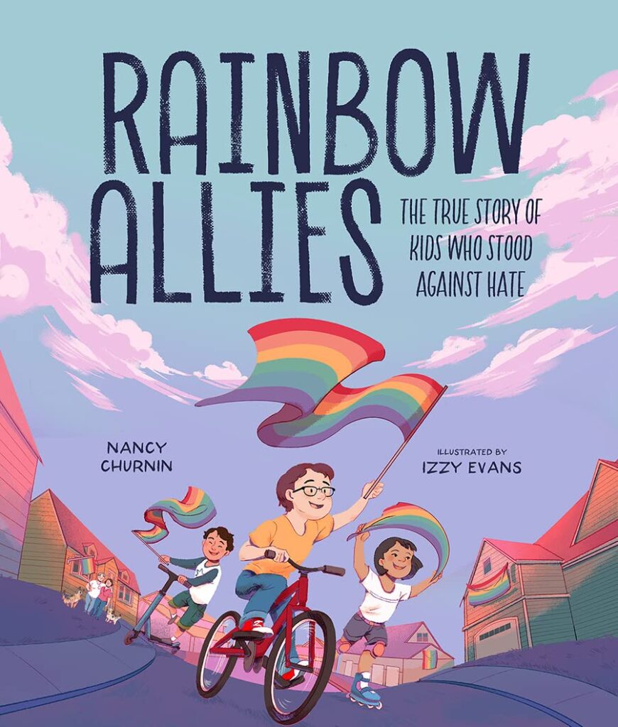 Rainbow Allies: The True Story of Kids Who Stood Against Hate by Nancy Churnin  and Izzy Evans 