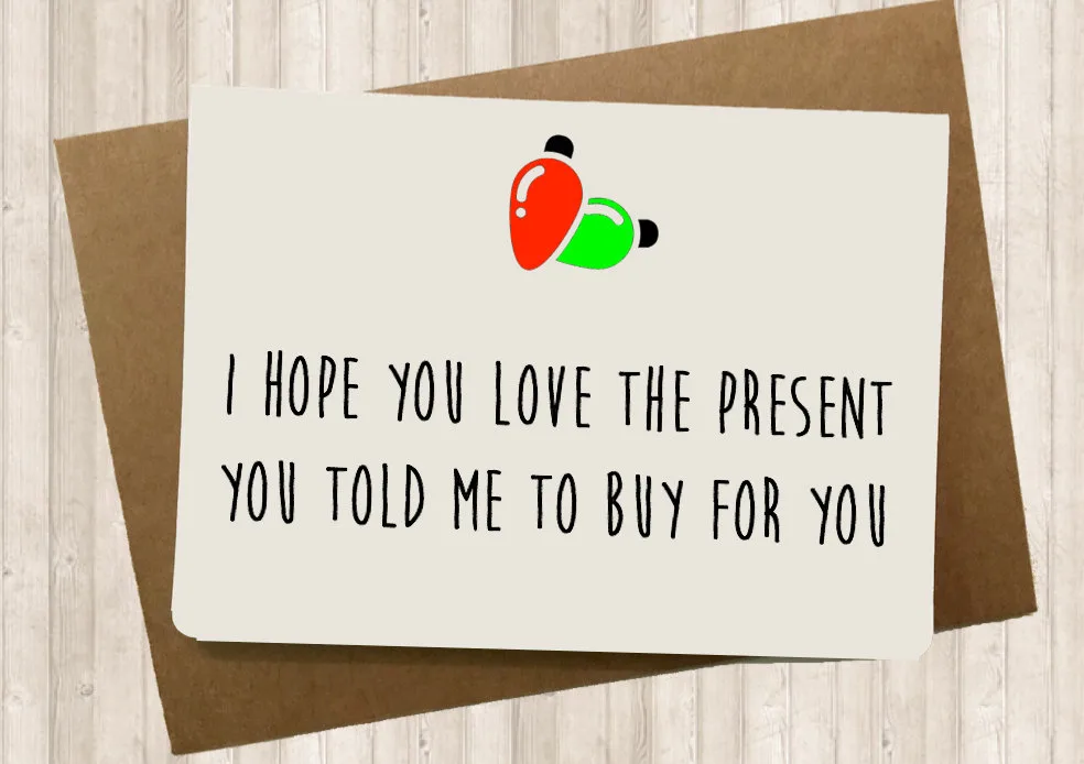 I hope you love the present you told me to buy for you | Funny Christmas card