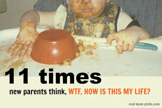 11 times parents thing, WTF, how is this my life? | Finding the humor in new parenting at coolmompicks.com