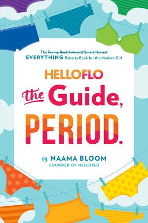 HelloFlo: The Guide, Period. The EVERYTHING Puberty Book for the Modern Girl by Naama Bloom