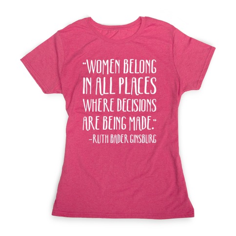 RBG quote tshirt: Women belong in all places where decisions are being made