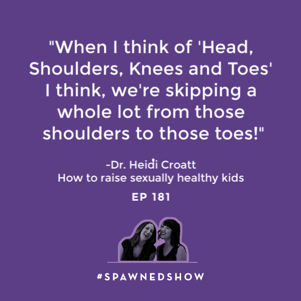 Rethinking the tech talk as a way to raise sexually healthy kids: Spawned parenting podcast guest, Dr. Heidi Croatt of Beyond Birds & Bees
