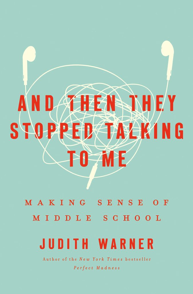 Judith Warner's new book: And Then They Stopped Talking to Me: Making Sense of Middle School