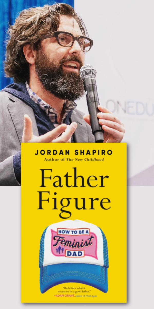 Father Figure: How to Be a Feminist Dad, by best-selling author Jordan Shapiro