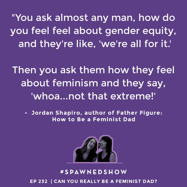 Jordan Shapiro on feminist, dads, and ingrained gender roles in parenting | Spawned Parenting Podcast ep 232