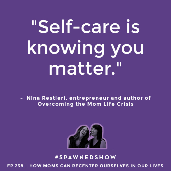 Rethinking the definition of self-care: Nina Restieri, author of "Overcoming the Mom Life Crisis" on the Spawned parenting podcast