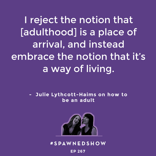 Julie Lythcott-Haims on how to be an adult | Spawned Ep 267