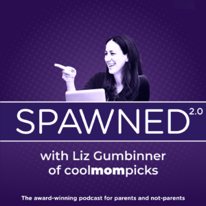 Spawned parenting podcast with Liz Gumbinner of Cool Mom Picks | Helping navigate the ups and downs of parenting with common sense and good humor
